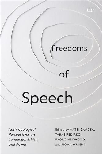 Freedoms of Speech: Anthropological Perspectives on Language, Ethics, and Power (Studies in the Anthropology of Language, Sign, and Social Life) von University of Toronto Press