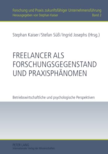 Freelancer als Forschungsgegenstand und Praxisphänomen: Betriebswirtschaftliche und psychologische Perspektiven (Forschung und Praxis zukunftsfähiger Unternehmensführung, Band 2) von Lang, Peter GmbH