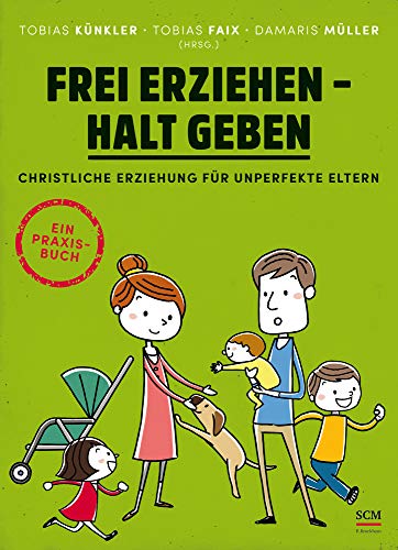 Frei erziehen - Halt geben: Christliche Erziehung für unperfekte Eltern. Ein Praxisbuch von SCM Brockhaus, R.