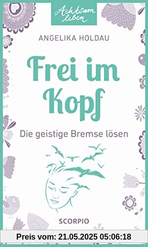 Frei im Kopf: Die geistige Bremse lösen (Achtsam leben)