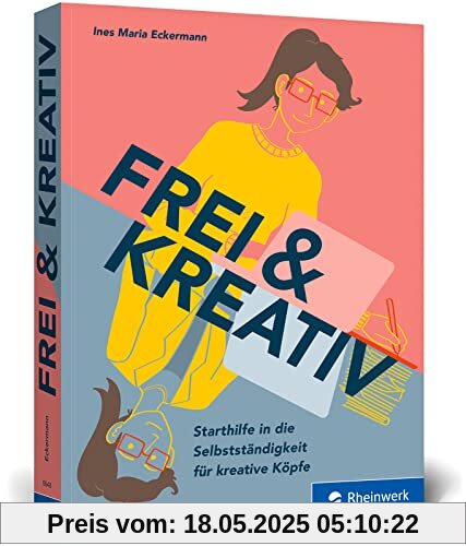 Frei & kreativ: Das Handbuch für den Start in die Selbstständigkeit. Alles, was kreative Köpfe zu Existenzgründung, Businessplan, Akquise und Co. wissen müssen