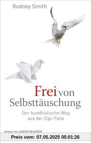 Frei von Selbsttäuschung - Der buddhistische Weg aus der Ego-Falle: Buddhas befreiende Lehre von Nicht-Ich