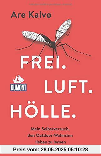 Frei. Luft. Hölle.: Mein Selbstversuch, den Outdoor-Wahnsinn lieben zu lernen (DuMont Welt - Menschen - Reisen)