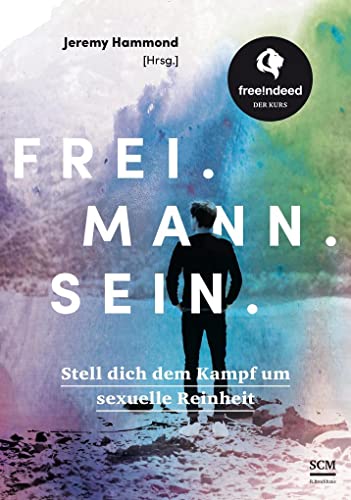 Frei. Mann. Sein.: Stell dich dem Kampf um sexuelle Reinheit – free!ndeed Der Kurs von SCM Brockhaus, R.