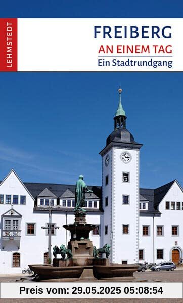 Freiberg an einem Tag: Ein Stadtrundgang Freiberg an einem Tag: Ein Stadtrundgang