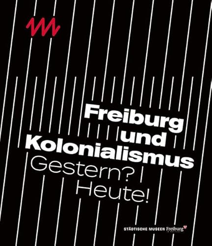Freiburg und Kolonialismus: Gestern? Heute! von Sandstein Kommunikation,
