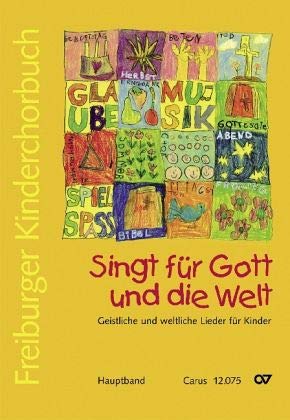 Freiburger Kinderchorbuch. Singt für Gott und die Welt, Hauptband: Geistliche und weltliche Lieder für Kinder. Herausgeber: Amt f. Kirchenmusik d. ... Zus.-Arb. mit d. Chorverband Pueri Cantores Freiburger Kinderchorbuch. Singt für Gott und die Welt, Hauptband: Geistliche und weltliche Lieder für Kinder. Herausgeber: Amt f. Kirchenmusik d. ... Zus.-Arb. mit d. Chorverband Pueri Cantores