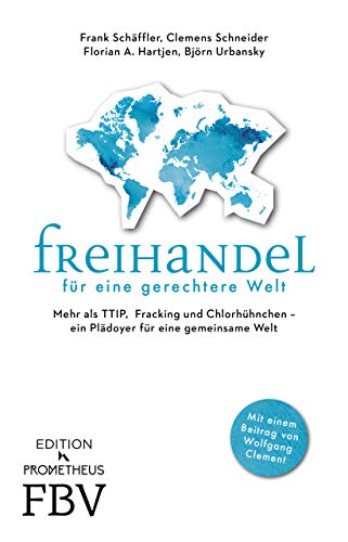 Freihandel für eine gerechtere Welt: Mehr als TTIP, Fracking und Chlorhühnchen – ein Plädoyer für eine gemeinsame Welt von FinanzBuch Verlag