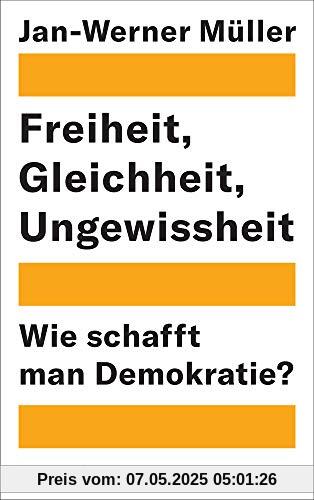 Freiheit, Gleichheit, Ungewissheit: Wie schafft man Demokratie?