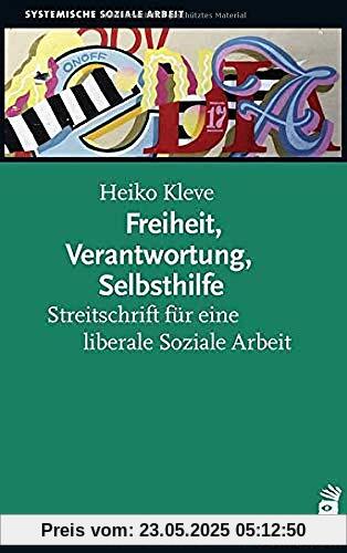 Freiheit, Verantwortung, Selbsthilfe: Streitschrift für eine liberale Soziale Arbeit
