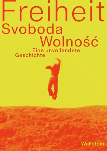 Freiheit/Svoboda/Wolność: Eine unvollendete Geschichte Freiheit/Svoboda/Wolność: Eine unvollendete Geschichte von Wallstein Erfolgstitel - Belletristik und Sachbuch