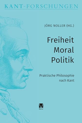 Freiheit – Moral – Politik: Praktische Philosophie nach Kant (Kant-Forschungen) von Meiner Felix Verlag GmbH