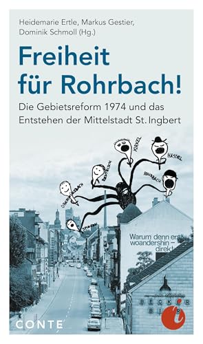 Freiheit für Rohrbach!: Die Gebietsreform 1974 und das Entstehen der Mittelstadt St. Ingbert (Ingobertina) von Conte-Verlag