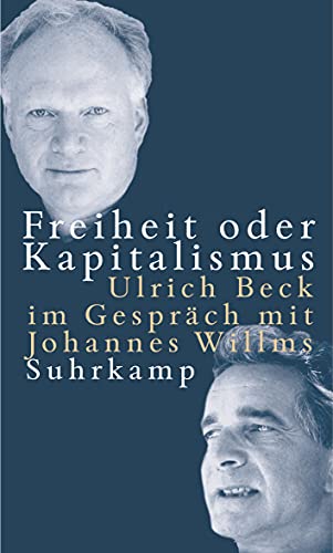 Freiheit oder Kapitalismus: Ulrich Beck im Gespräch mit Johannes Willms von Suhrkamp Verlag AG