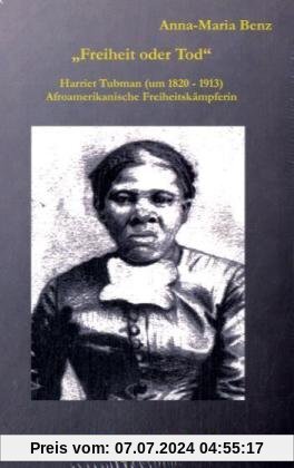 Freiheit oder Tod - Harriet Tubman: Harriet Tubman (1820 - 1913), Afroamerikanische Freiheitskämpferin
