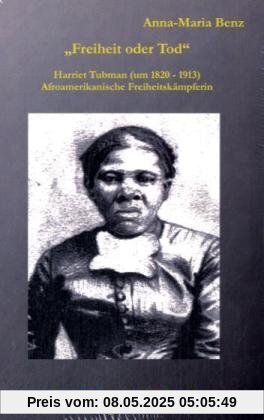Freiheit oder Tod - Harriet Tubman: Harriet Tubman (1820 - 1913), Afroamerikanische Freiheitskämpferin