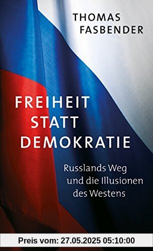 Freiheit statt Demokratie: Russlands Weg und die Illusionen des Westens