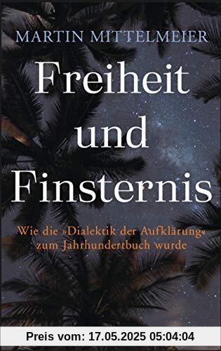 Freiheit und Finsternis: Wie die »Dialektik der Aufklärung« zum Jahrhundertbuch wurde Freiheit und Finsternis: Wie die »Dialektik der Aufklärung« zum Jahrhundertbuch wurde