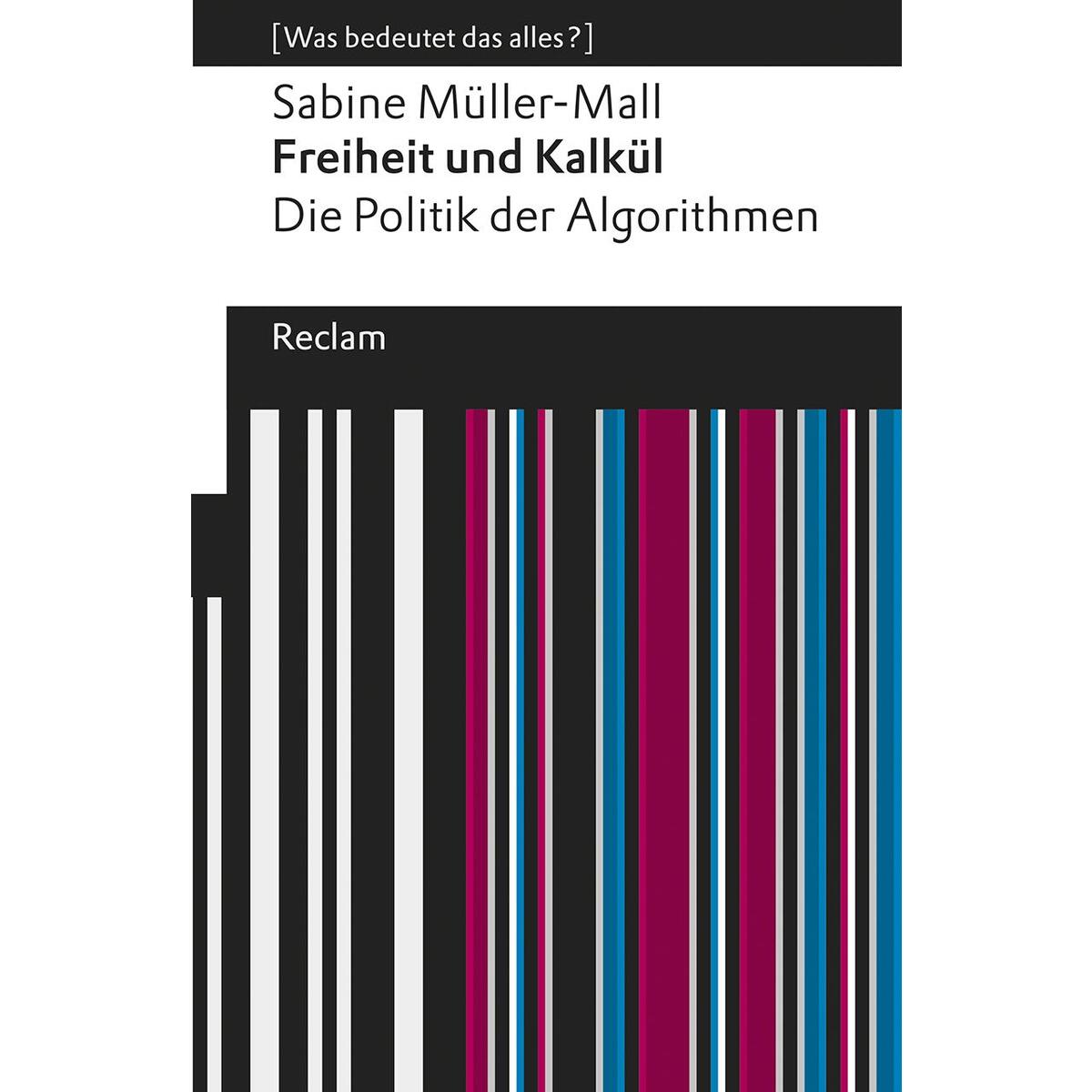 Freiheit und Kalkül. Die Politik der Algorithmen Freiheit und Kalkül. Die Politik der Algorithmen von Reclam Philipp Jun.