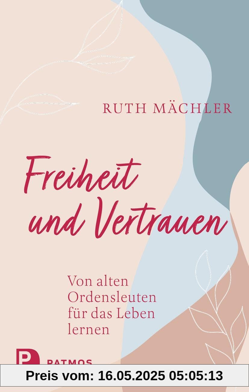 Freiheit und Vertrauen: Von alten Ordensleuten für das Leben lernen Freiheit und Vertrauen: Von alten Ordensleuten für das Leben lernen