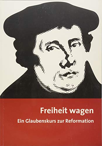 Freiheit wagen: Ein Glaubenskurs zur Reformation von Wichern-Verlag