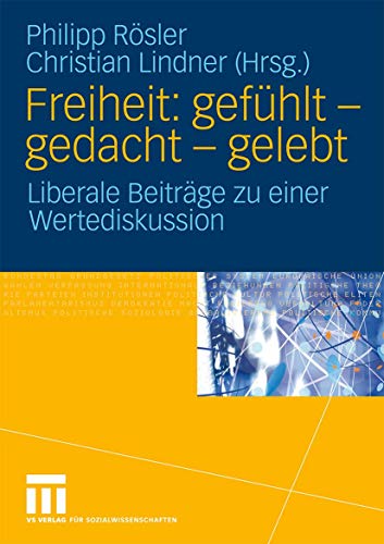 Freiheit: gefühlt - gedacht - gelebt. Liberale Beiträge zu einer Wertediskussion von VS Verlag für Sozialwissenschaften