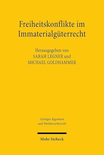 Freiheitskonflikte im Immaterialgüterrecht (Geistiges Eigentum und Wettbewerbsrecht, Band 197) von Mohr Siebeck