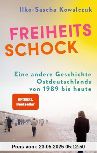 Freiheitsschock: Eine andere Geschichte Ostdeutschlands von 1989 bis heute Freiheitsschock: Eine andere Geschichte Ostdeutschlands von 1989 bis heute