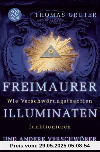 Freimaurer, Illuminaten und andere Verschwörer: Wie Verschwörungstheorien funktionieren Freimaurer, Illuminaten und andere Verschwörer: Wie Verschwörungstheorien funktionieren