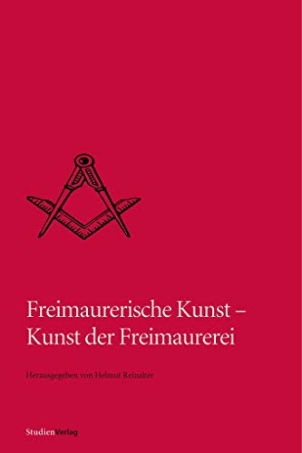Freimaurerische Kunst - Kunst der Freimaurerei (Quellen und Darstellungen zur europäischen Freimaurerei)