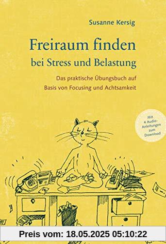 Freiraum finden bei Stress und Belastung: Das praktische Übungsbuch auf Basis von Focusing und Achtsamkeit - mit 4 Audio-Anleitungen zum Download