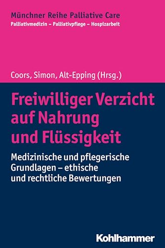 Freiwilliger Verzicht auf Nahrung und Flüssigkeit: Medizinische und pflegerische Grundlagen - ethische und rechtliche Bewertungen (Münchner Reihe ... Palliativpflege - Hospizarbeit, 14, Band 14)
