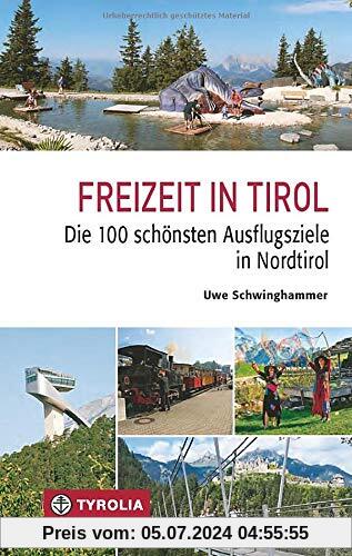 Freizeit in Tirol: Die 100 schönsten Ausflugsziele in Nordtirol