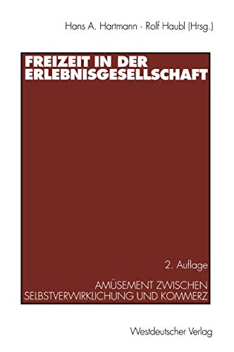 Freizeit in der Erlebnisgesellschaft: Amüsement Zwischen Selbstverwirklichung und Kommerz Freizeit in der Erlebnisgesellschaft: Amüsement Zwischen Selbstverwirklichung und Kommerz