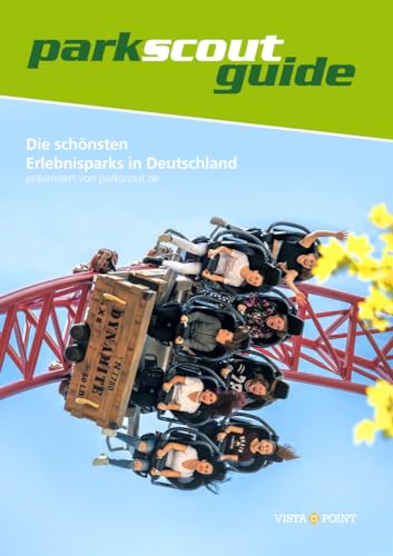 Die schönsten Erlebnisparks in Deutschland: Entdecken Sie mit uns die schönstenFreizeitparks inDeutschalnd und BeNeLux (Freizeitführer)