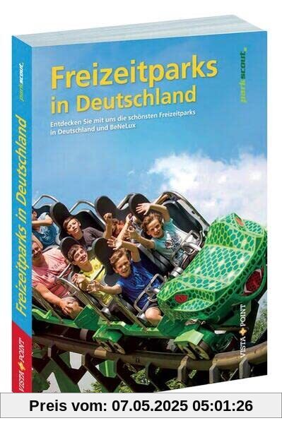 Freizeitparks in Deutschland: Entdecken Sie mit uns die schönstenFreizeitparks inDeutschalnd und BeNeLux (Freizeitführer)