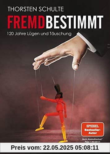 Fremdbestimmt: 120 Jahre Lügen und Täuschung