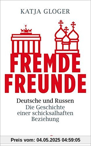 Fremde Freunde: Deutsche und Russen - Die Geschichte einer schicksalhaften Beziehung Fremde Freunde: Deutsche und Russen - Die Geschichte einer schicksalhaften Beziehung