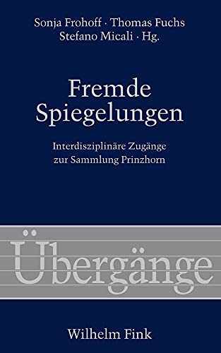 Fremde Spiegelungen: Interdisziplinäre Zugänge zur Sammlung Prinzhorn (Übergänge)