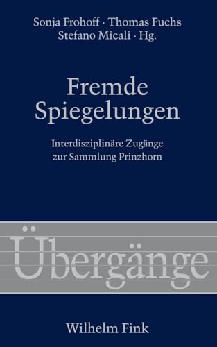 Fremde Spiegelungen: Interdisziplinäre Zugänge zur Sammlung Prinzhorn (Übergänge)