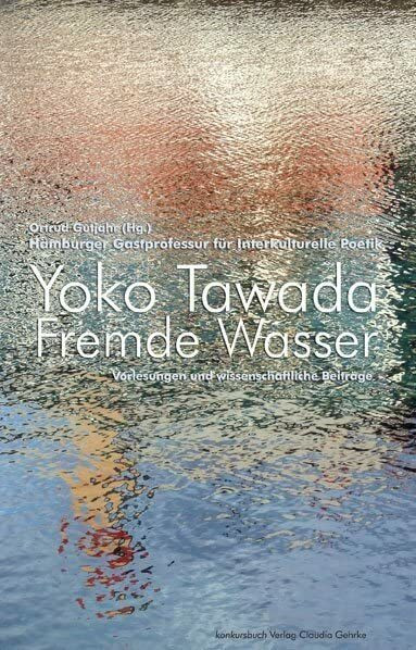 Fremde Wasser. Hamburger Gastprofessur für Interkulturelle Poetik. Vorlesungen und wissenschaf... Fremde Wasser. Hamburger Gastprofessur für Interkulturelle Poetik. Vorlesungen und wissenschaf...