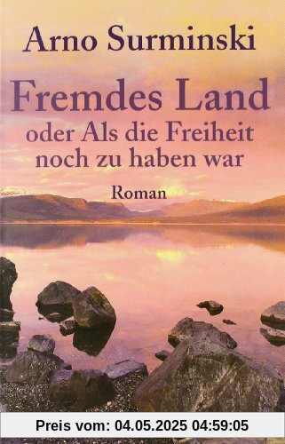 Fremdes Land: oder als die Freiheit noch zu haben war