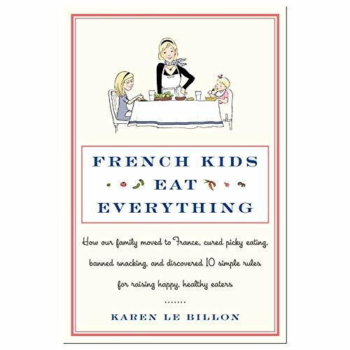 French Kids Eat Everything: How Our Family Moved to France, Cured Picky Eating, Banned Snackin... French Kids Eat Everything: How Our Family Moved to France, Cured Picky Eating, Banned Snackin...