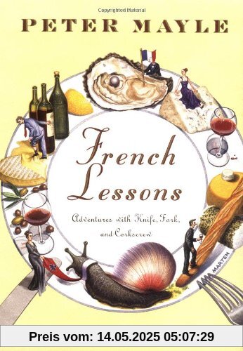 French Lessons: Adventures with Knife, Fork, and Corkscrew French Lessons: Adventures with Knife, Fork, and Corkscrew