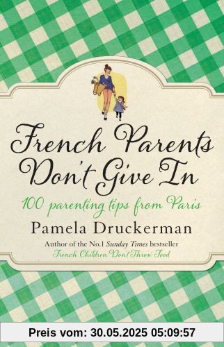 French Parents Don't Give In: 100 parenting tips from Paris