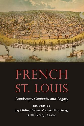French St. Louis: Landscape, Contexts, and Legacy (France Overseas: Studies in Empire and Decolonization)