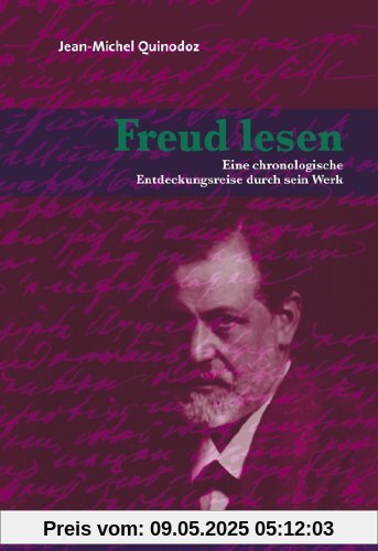 Freud lesen: Eine chronologische Entdeckungsreise durch sein Werk Freud lesen: Eine chronologische Entdeckungsreise durch sein Werk