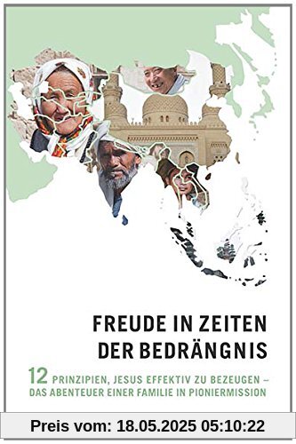 Freude in Zeiten der Bedrängnis: 12 Prinzipien, Jesus effektiv zu bezeugen - das Abenteuer einer Familie in Pioniermission Freude in Zeiten der Bedrängnis: 12 Prinzipien, Jesus effektiv zu bezeugen - das Abenteuer einer Familie in Pioniermission