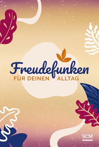 Freudefunken für deinen Alltag - Aufstellbuch (Alltagsfreude) Freudefunken für deinen Alltag - Aufstellbuch (Alltagsfreude) von SCM