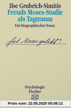 Freuds Moses-Studie als Tagtraum: Ein biographischer Essay